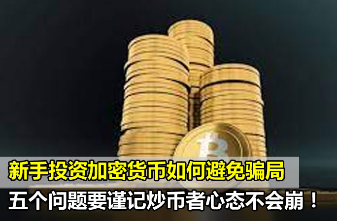 新手投资加密货币如何避免骗局，五个问题要谨记