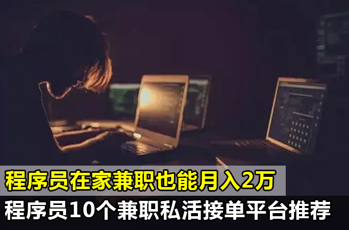 程序员缺钱？10个兼职私活接单平台，在家赚钱也能月入2万！