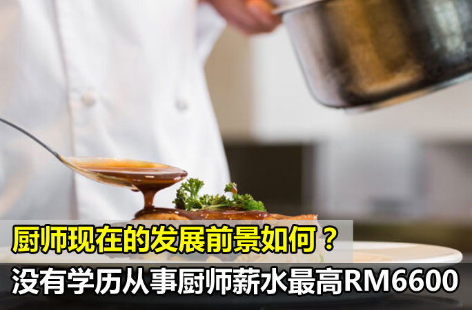 马来西亚【厨师有前途】没有学历从事厨师，薪水最高RM6600！