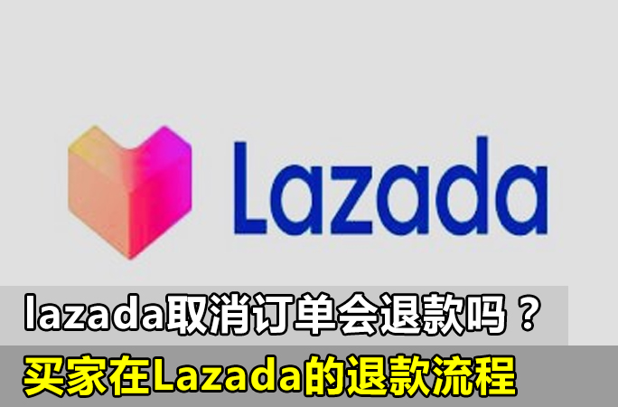 lazada取消订单会退款吗？一般多久会到账？