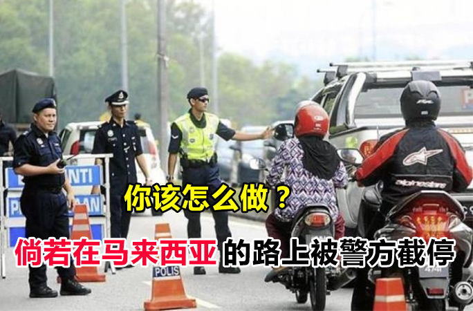 倘若在马来西亚的路上被警方截停，你该怎么做？